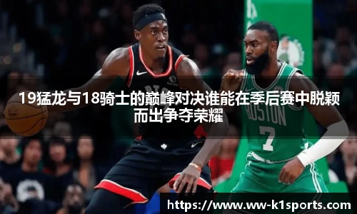 19猛龙与18骑士的巅峰对决谁能在季后赛中脱颖而出争夺荣耀